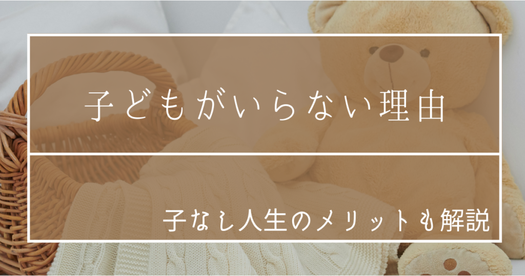 子どもがいらない理由とは？ 子なし人生のメリットも解説【持たない派の意見】 1 1