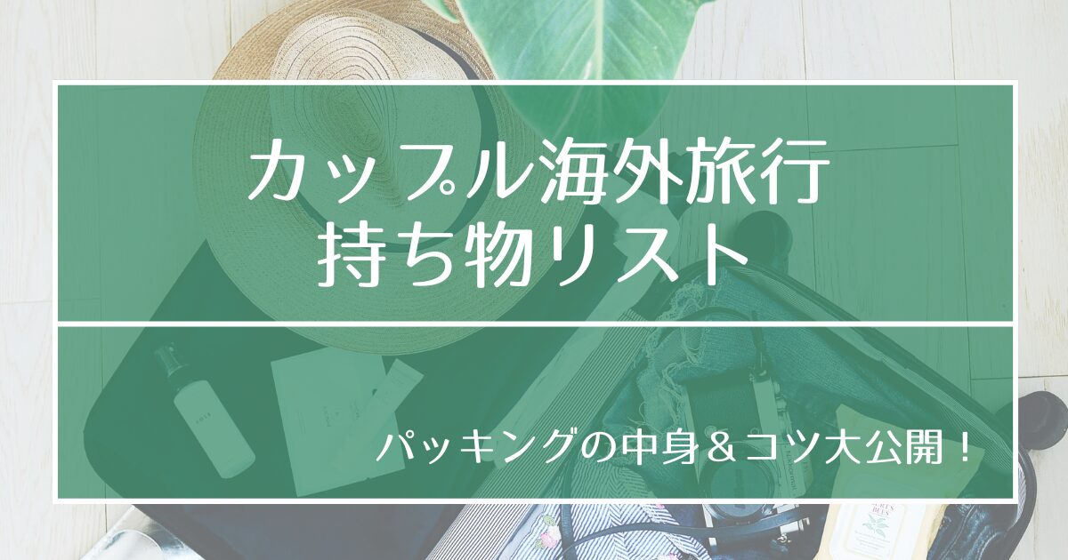 彼氏との海外旅行の持ち物リスト。ミニマリスト風パッキングのコツも大公開！